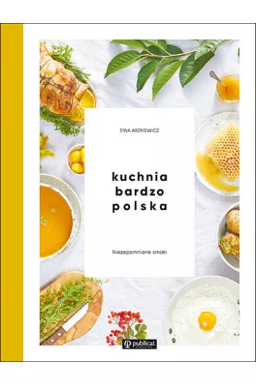 Kuchnia bardzo polska. Niezapomniane smaki - Ewa Aszkiewicz