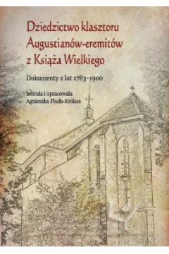 eBook Dziedzictwo klasztoru Augustianw-eremitw z Ksia Wielkiego. Dokumenty z lat 1783–1900 pdf