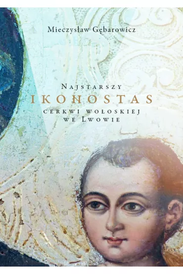 Najstarszy ikonostas cerkwi wo�oskiej we Lwowie - Mieczys�aw G�barowicz