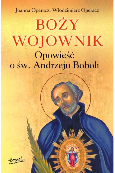 Boży wojownik. Opowieść o św. Andrzeju Boboli