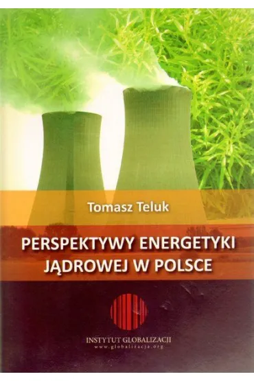 Perspektywy energetyki j�drowej w Polsce - Tomasz Teluk