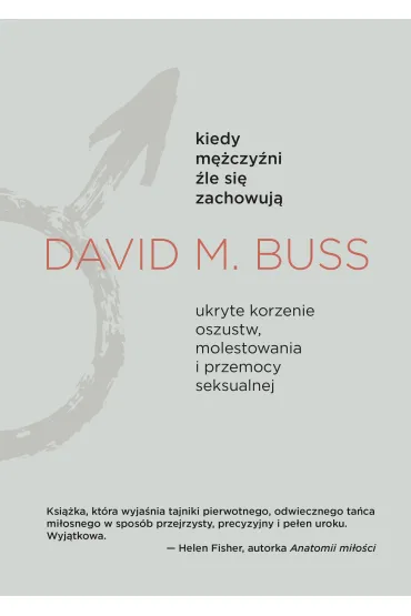 Kiedy m�czy�ni �le si� zachowuj�. Ukryte korzenie oszustw, molestowania i przemocy seksualnej - David M Buss