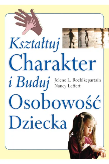 Kszta�tuj charakter i buduj osobowo�� dziecka * * - Nancy Leffert, Jolene L. Roehlkepartain