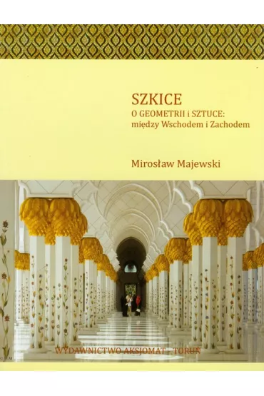 Szkice - O geometrii i sztuce: mi�dzy Wschodem a Zachodem - Miros�aw Majewski