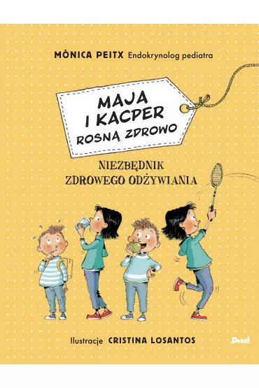 Maja i Kacper rosn� zdrowo. Niezb�dnik zdrowego od�ywiania - Monica Peitx