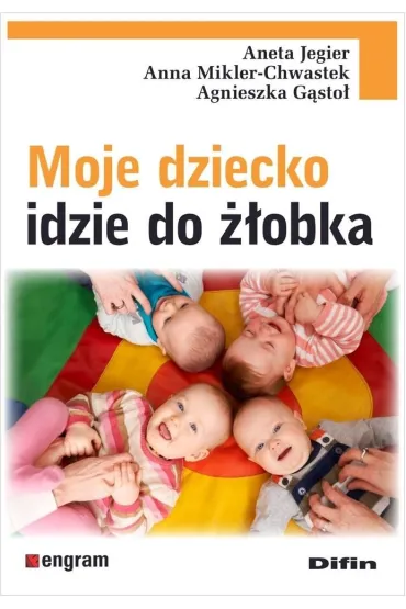 Moje dziecko idzie do ��obka - Agnieszka G�sto�, Aneta Jegier, Anna Mikler-Chwastek