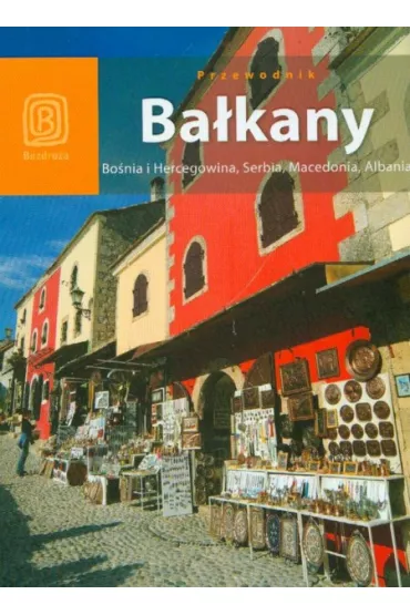 Ba�kany. Bo�nia i Hercegowina, Serbia,Macedonia, Albania