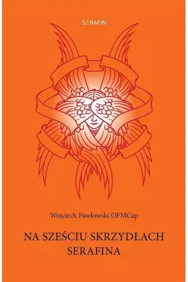 Na sze�ciu skrzyd�ach Serafina - Wojciech Paw�owski