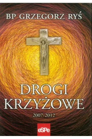 Drogi krzy�owe 2007&ndash;2012 - Grzegorz Ry�