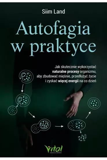 Autofagia w praktyce. Jak skutecznie wykorzysta� naturalne procesy organizmu, aby zbudowa� mi�nie, przed�u�y� �ycie i zyska� wi�cej energii na co dzie� - Siim Land