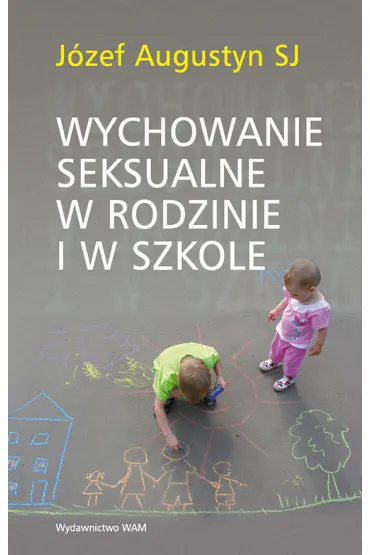 Wychowanie seksualne w rodzinie i w szkole - J�zef Augustyn