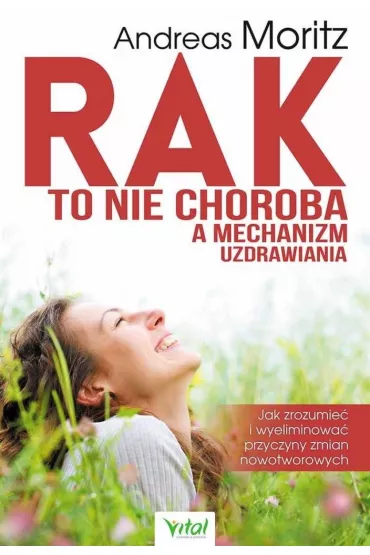Rak to nie choroba a mechanizm uzdrawiania - Andreas Moritz