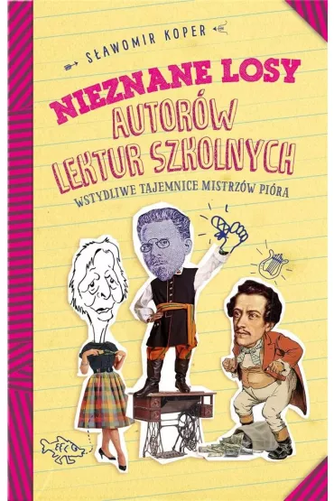 Nieznane losy autor�w lektur szkolnych. Wstydliwe tajemnice mistrz�w pi�ra - S�awomir Koper