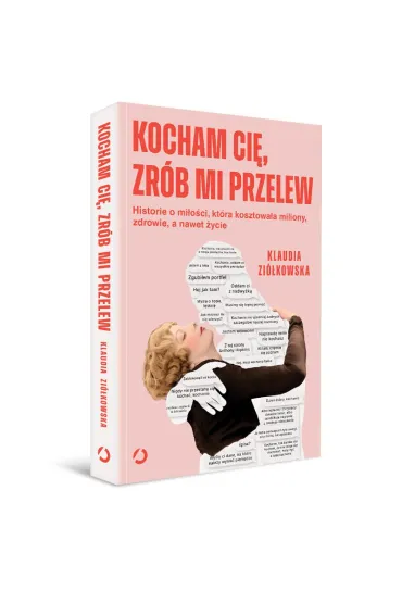 Kocham ci�, zr�b mi przelew. Historie o mi�o�ci, kt�ra kosztowa�a miliony, zdrowie, a nawet �ycie - Klaudia  Zi�kowska