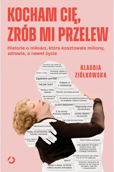Kocham ci�, zr�b mi przelew. Historie o mi�o�ci, kt�ra kosztowa�a miliony, zdrowie, a nawet �ycie - Klaudia  Zi�kowska