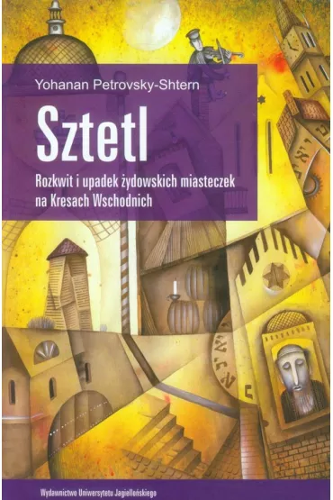 Sztetl. Rozkwit i upadek �ydowskich miasteczek na Kresach Wschodnich - Petrovsky-Shtern Yohanan