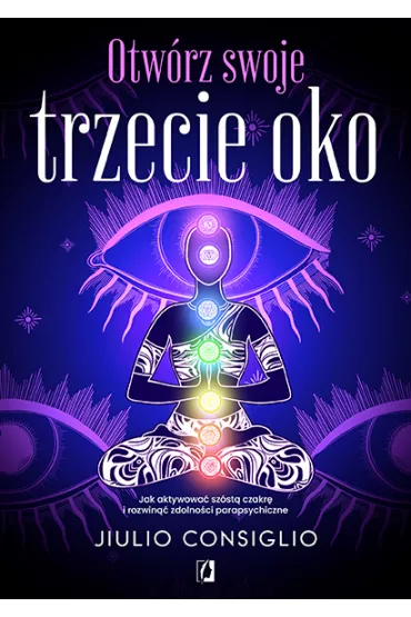 Otw�rz swoje trzecie oko. Jak aktywowa� sz�st� czakr� i rozwin�� zdolno�ci parapsychiczne - Jiulio Consiglio