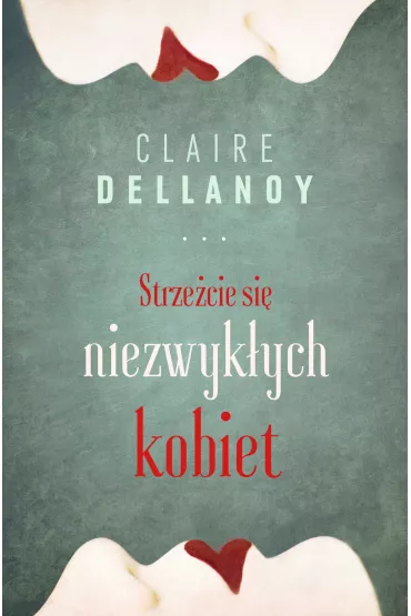 Strze�cie si� niezwyk�ych kobiet - Claire Delannoy