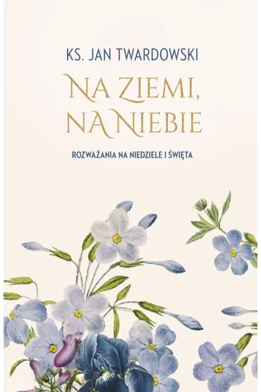 Na ziemi, na niebie. Rozwa�ania na niedziele i �wi�ta - Jan Twardowski