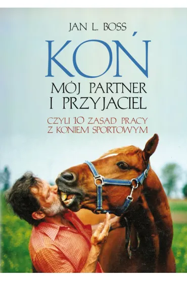 Ko�. M�j partner i przyjaciel, czyli dziesie� zasad pracy z koniem sportowym - Jan L Boss