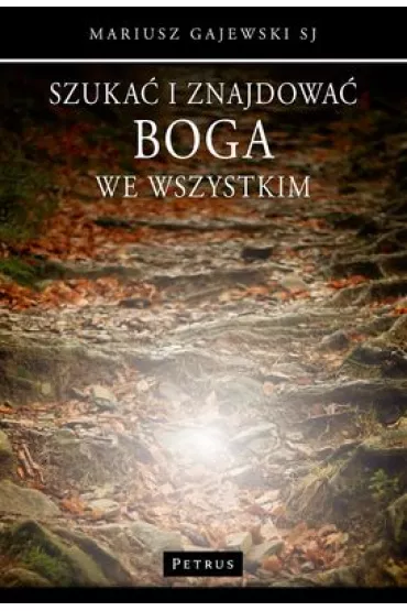 Szuka� i znajdowa� Boga we wszystkim - Mariusz Gajewski