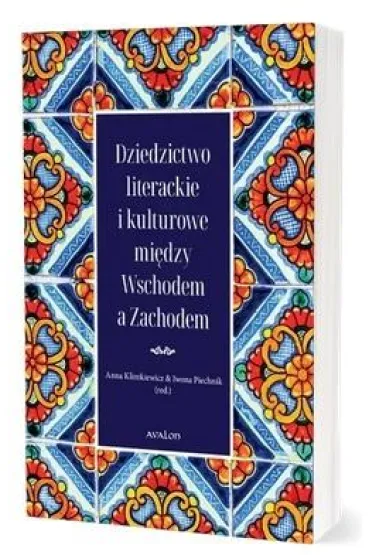 Dziedzictwo literackie i kulturowe mi�dzy Wschodem a Zachodem - Anna Klimkiewicz, Iwona  Piechnik