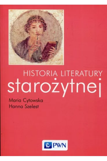 Historia literatury staro�ytnej - Hanna Szelest, Maria Cytowska