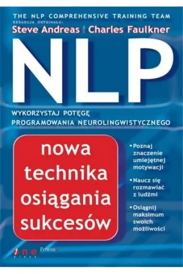 NLP. Nowa technika osi�gania sukces�w.The NLP Comprehensive Training Team, edited by Steve Andreas AND Charles Faulkne - Steve Andreas, Charles Faulkne