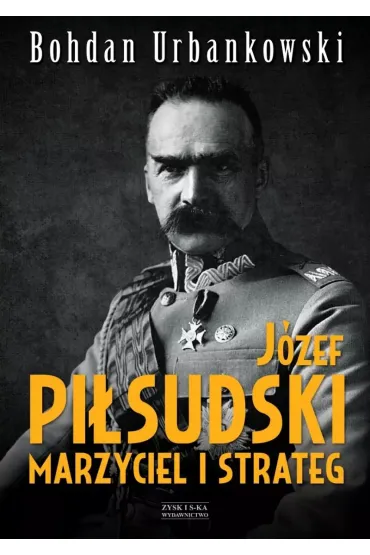 J�zef Pi�sudski. Marzyciel i strateg - Bohdan Urbankowski