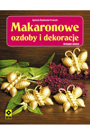 Makaronowe ozdoby i dekoracje - Agnieszka Bojrakowska-Przenios�o