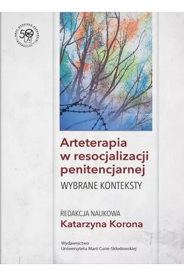 Arteterapia w resocjalizacji penitencjarnej Wybrane konteksty - Katarzyna Korona