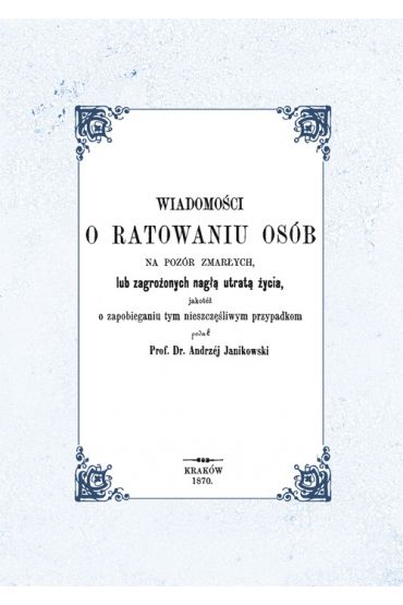 Wiadomości o ratowaniu osób na pozór zmarłych lub zagrożonych nagłą utratą życia, jakotéż o zapobieganiu tym nieszczęśliwym przypadkom