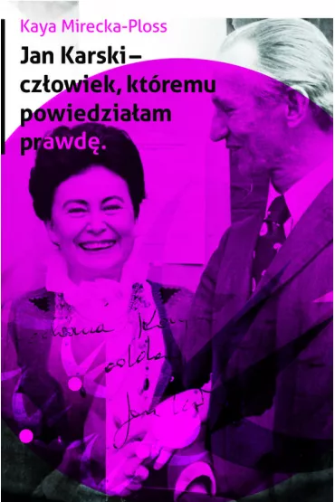 Jan Karski - cz�owiek, kt�remu powiedzia�am prawd� - Mirecka-Ploss Kaya