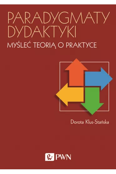 Paradygmaty dydaktyki. My�le� teori� o praktyce - Dorota Klus-Sta�ska