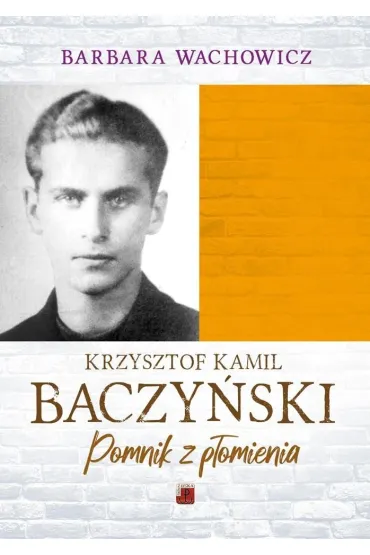 Krzysztof Kamil Baczy�ski. Pomnik z p�omienia - Barbara Wachowicz