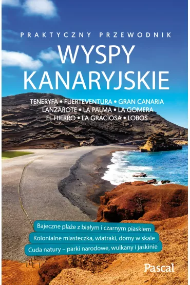 Wyspy Kanaryjskie praktyczny przewodnik. Teneryfa, Fuerteventura, Gran Canaria, Lanzarote, La Palma, La Gomera, El Hierro, La Graciosa, Lobos