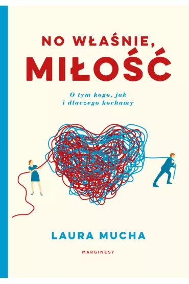 No w�a�nie, mi�o��. O tym kogo, jak i dlaczego kochamy - Laura  Mucha
