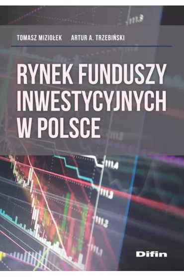 Rynek funduszy inwestycyjnych w Polsce - Tomasz Mizio�ek, Artur A Trzebi�ski