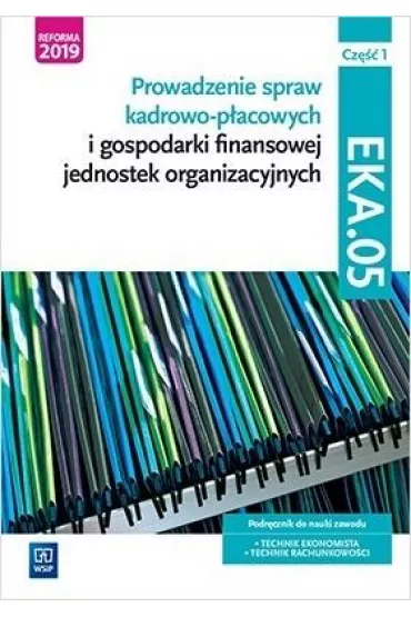 Prowadzenie spraw kadrowo-p�acowych i gospodarki finansowej jednostek organizacyjnych. Kwalifikacja EKA.05. Podr�cznik do nauki zawodu technik ekonomista i technik rachunkowo�ci. Cz�� 1 - Damian D�bski, Joanna Ablewicz, Pawe� D�bski, Joanna �li�ewska