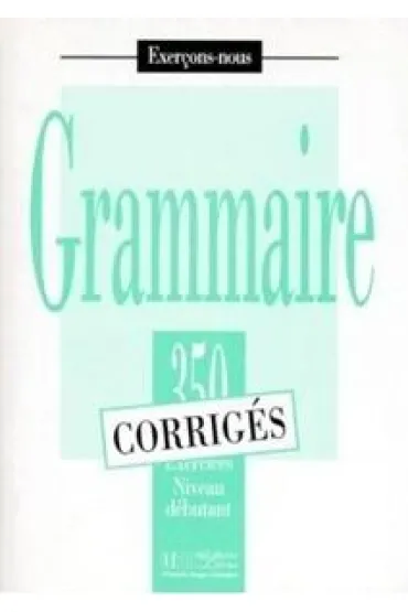 Grammaire 350 exercices - niveau debutant - klucz