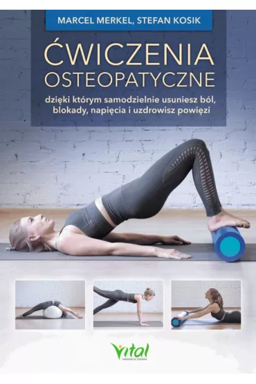 �wiczenia osteopatyczne, dzi�ki kt�rym samodzielnie usuniesz b�l, blokady, napi�cia i uzdrowisz powi�zi - Marcel  Merkel