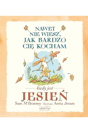 Nawet nie wiesz, jak bardzo ci� kocham kiedy jest jesie� - Sam McBratney, Anita  Jeram