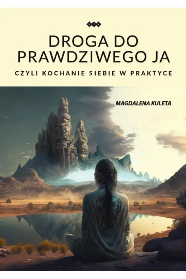 Droga do prawdziwego JA, czyli kochanie siebie w praktyce - Magdalena Kuleta
