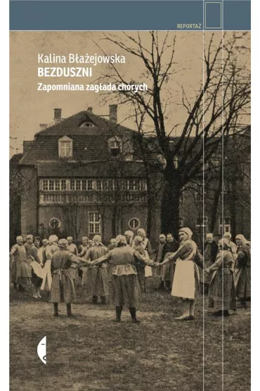 Bezduszni. Zapomniana zag�ada chorych - Kalina B�a�ejowska