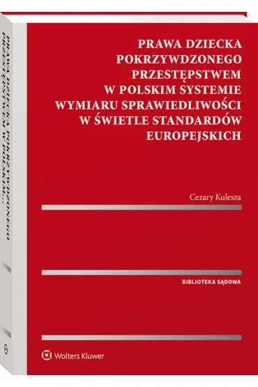 Prawa dziecka pokrzywdzonego przest�pstwem w polskim systemie wymiaru sprawiedliwo�ci w �wietle standard�w europejskich - Cezary Kulesza