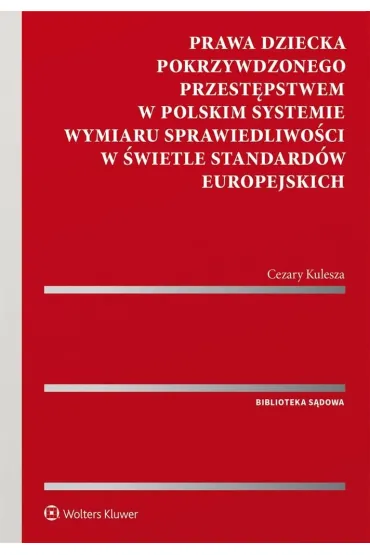 Prawa dziecka pokrzywdzonego przest�pstwem w polskim systemie wymiaru sprawiedliwo�ci w �wietle standard�w europejskich - Cezary Kulesza