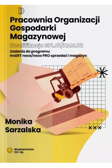Pracownia organizacji gospodarki magazynowej. Kwalifikacja SPL.01/HAN.02. Zadania do programu InsERT nexo/nexo PRO sprzeda� i magazyn - Monika Sarzalska
