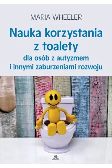 Nauka korzystania z toalety dla os�b z autyzmem i innymi zaburzeniamirozwoju - Maria  Wheeler