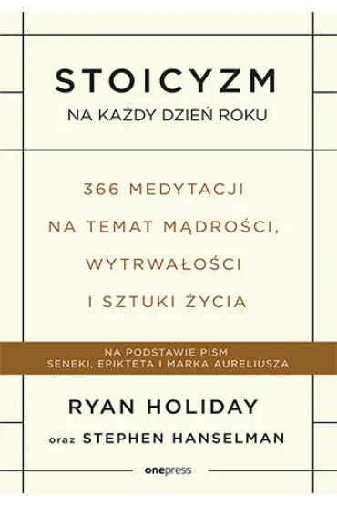 Stoicyzm na ka�dy dzie� roku 366 medytacji na temat m�dro�ci wytrwa�o�ci i sztuki �ycia