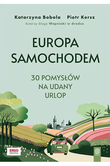 Europa samochodem. 30 pomys��w na udany urlop. - Piotr  Kersz, Katarzyna  Bobola
